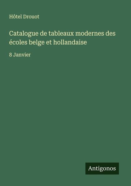 Catalogue de tableaux modernes des écoles belge et hollandaise Catalogue de tableaux modernes des écoles belge et hollandaise