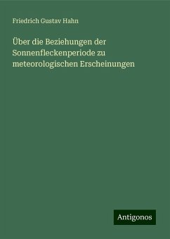 Über die Beziehungen der Sonnenfleckenperiode zu meteorologischen Erscheinungen - Hahn, Friedrich Gustav