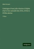 Catalogue d'une jolie réunion d'objets d'art et de curiosité des XVIe, XVIIe & XVIIIe siècles