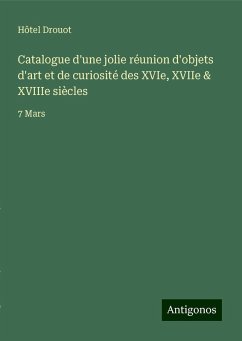 Catalogue d'une jolie réunion d'objets d'art et de curiosité des XVIe, XVIIe & XVIIIe siècles - Hôtel Drouot