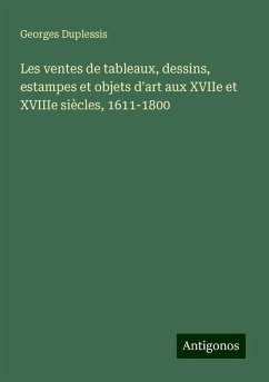 Les ventes de tableaux, dessins, estampes et objets d'art aux XVIIe et XVIIIe siècles, 1611-1800 - Duplessis, Georges