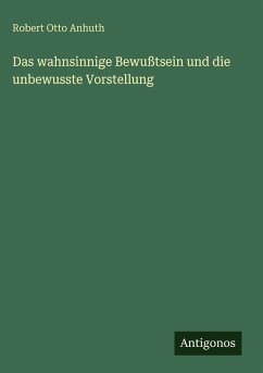 Cover Das wahnsinnige Bewußtsein und die unbewusste Vorstellung