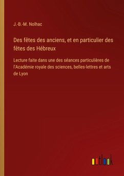 Des fêtes des anciens, et en particulier des fêtes des Hébreux Des fêtes des anciens, et en particulier des fêtes des Hébreux