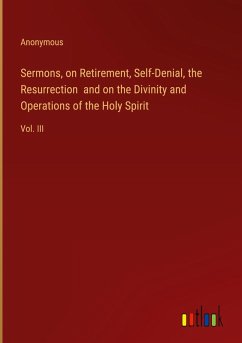 Sermons, on Retirement, Self-Denial, the Resurrection and on the Divinity and Operations of the Holy Spirit - Anonymous