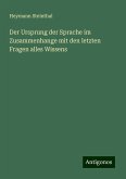 Der Ursprung der Sprache im Zusammenhange mit den letzten Fragen alles Wissens Der Ursprung der Sprache im Zusammenhange mit den letzten Fragen alles Wissens