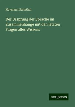 Der Ursprung der Sprache im Zusammenhange mit den letzten Fragen alles Wissens - Steinthal, Heymann