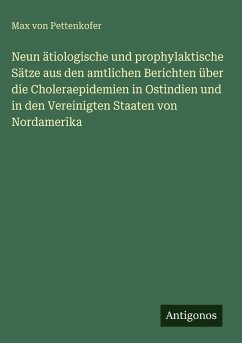 Cover Neun ätiologische und prophylaktische Sätze aus den amtlichen Berichten über die Choleraepidemien in Ostindien und in den Vereinigten Staaten von Nordamerika