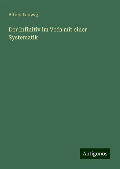 Der Infinitiv im Veda mit einer Systematik - Ludwig, Alfred Der Infinitiv im Veda mit einer Systematik - Ludwig, Alfred