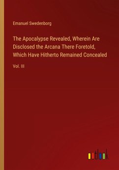 The Apocalypse Revealed, Wherein Are Disclosed the Arcana There Foretold, Which Have Hitherto Remained Concealed