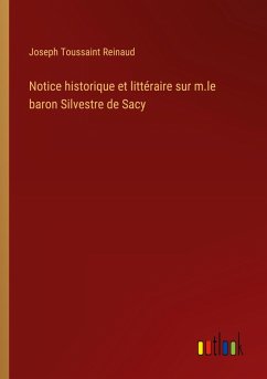 Notice historique et littéraire sur m.le baron Silvestre de Sacy