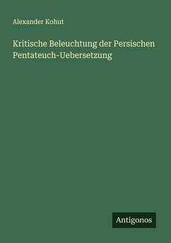 Kritische Beleuchtung der Persischen Pentateuch-Uebersetzung - Kohut, Alexander