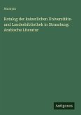 Katalog der kaiserlichen Universitäts- und Landesbibliothek in Strassburg: Arabische Literatur