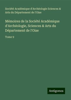 Mémoires de la Société Académique d'Archéologie, Sciences & Arts du Département de l'Oise - Société Académique d'Archéologie Sciences & Arts du Département de l'Oise