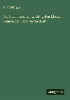 Cover Die Kenntniss der wichtigsten kleinen Feinde der Landwirthschaft