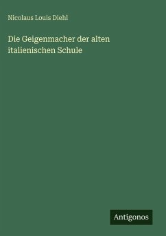 Die Geigenmacher der alten italienischen Schule - Diehl, Nicolaus Louis