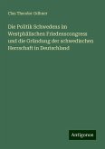 Die Politik Schwedens im Westphälischen Friedenscongress und die Gründung der schwedischen Herrschaft in Deutschland