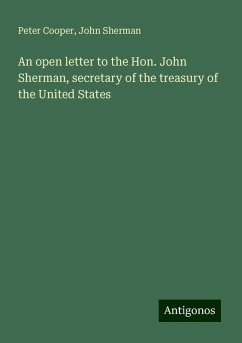 An open letter to the Hon. John Sherman, secretary of the treasury of the United States - Cooper, Peter; Sherman, John