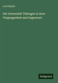 Die Universität Tübingen in ihrer Vergangenheit und Gegenwart Die Universität Tübingen in ihrer Vergangenheit und Gegenwart