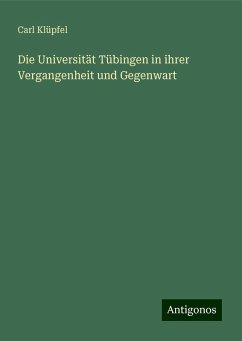 Die Universität Tübingen in ihrer Vergangenheit und Gegenwart - Klüpfel, Carl