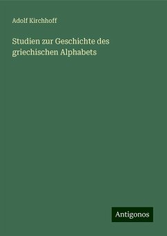 Studien zur Geschichte des griechischen Alphabets - Kirchhoff, Adolf