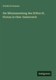 Die Münzsammlung des Stiftes St. Florian in Ober-Oesterreich Die Münzsammlung des Stiftes St. Florian in Ober-Oesterreich