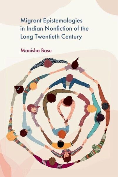 Migrant Epistemologies in Indian Nonfiction of the Long Twentieth Century