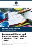 Lehrerausbildung und Identitätskonstruktion: Zwischen ¿Tun¿ und ¿Sein¿ Lehrerausbildung und Identitätskonstruktion: Zwischen ¿Tun¿ und ¿Sein¿