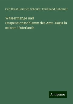 Wassermenge und Suspensionsschlamm des Amu-Darja in seinem Unterlaufe - Schmidt, Carl Ernst Heinrich; Dohrandt, Ferdinand