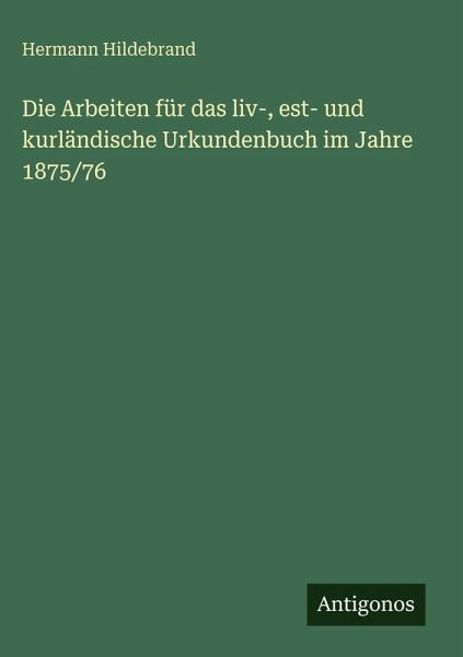 Die Arbeiten für das liv-, est- und kurländische Urkundenbuch im Jahre 1875/76 Die Arbeiten für das liv-, est- und kurländische Urkundenbuch im Jahre 1875/76