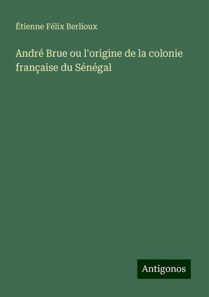 André Brue ou l'origine de la colonie française du Sénégal