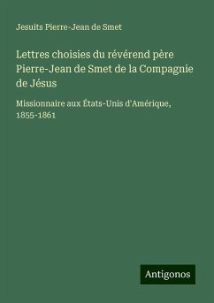 Lettres choisies du révérend père Pierre-Jean de Smet de la Compagnie de Jésus - Pierre-Jean de Smet, Jesuits