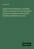 Annals of the disruption: consisting chiefly of extracts from the autograph narratives of ministers who left the Scottish establishment in 1843