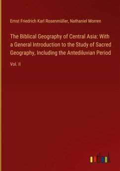 The Biblical Geography of Central Asia: With a General Introduction to the Study of Sacred Geography, Including the Antediluvian Period The Biblical Geography of Central Asia: With a General Introduction to the Study of Sacred Geography, Including the Antediluvian Period