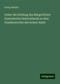 Ueber die Stellung des Bürgerlichen Gesetzbuchs Deutschlands zu dem Familienrechte des hohen Adels - Beseler, Georg