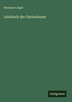 Lehrbuch der Gartenkunst - Jäger, Hermann