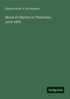 Morat et Charles-le-Téméraire, 1476-1876 - Hoch, Charles; Mandrot, A. de