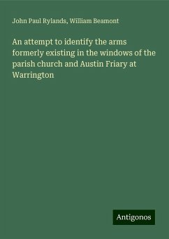 An attempt to identify the arms formerly existing in the windows of the parish church and Austin Friary at Warrington - Rylands, John Paul; Beamont, William