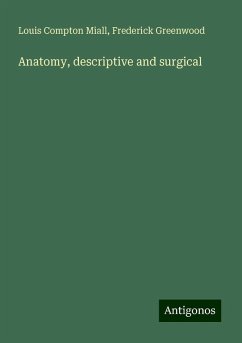 Anatomy, descriptive and surgical - Miall, Louis Compton; Greenwood, Frederick