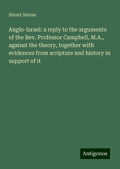 Anglo-Israel: a reply to the arguments of the Rev. Professor Campbell, M.A., against the theory, together with evidences from scripture and history in support of it - Sterne, Stuart