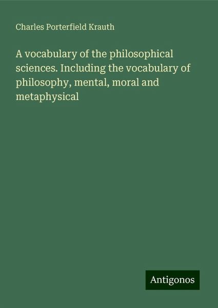 A vocabulary of the philosophical sciences. Including the vocabulary of philosophy, mental, moral and metaphysical A vocabulary of the philosophical sciences. Including the vocabulary of philosophy, mental, moral and metaphysical