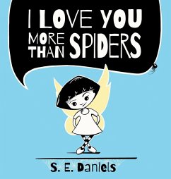 I Love You More Than Spiders - Daniels, S. E.