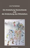 Die Entstehung Deutschlands und die Entdeckung des Mittelalters; The Formation of Germany and the Discovery of the Middle Ages Die Entstehung Deutschlands und die Entdeckung des Mittelalters; The Formation of Germany and the Discovery of the Middle Ages