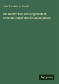 Die Heerstrasse von Belgrad nach Constantinopel und die Balkanpässe Die Heerstrasse von Belgrad nach Constantinopel und die Balkanpässe