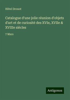 Catalogue d'une jolie réunion d'objets d'art et de curiosité des XVIe, XVIIe & XVIIIe siècles - Hôtel Drouot