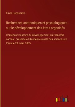 Recherches anatomiques et physiologiques sur le développement des êtres organisés