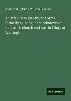 An attempt to identify the arms formerly existing in the windows of the parish church and Austin Friary at Warrington - Rylands, John Paul; Beamont, William