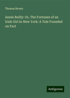 Annie Reilly: Or, The Fortunes of an Irish Girl in New York: A Tale Founded on Fact - Brown, Thomas