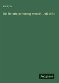 Die Notariatsordnung vom 25. Juli 1871 Die Notariatsordnung vom 25. Juli 1871