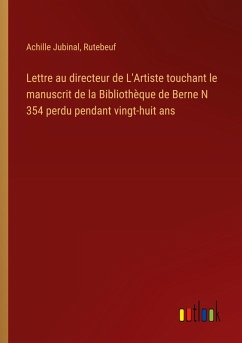 Lettre au directeur de L'Artiste touchant le manuscrit de la Bibliothèque de Berne N 354 perdu pendant vingt-huit ans Lettre au directeur de L'Artiste touchant le manuscrit de la Bibliothèque de Berne N 354 perdu pendant vingt-huit ans