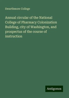 Annual circular of the National College of Pharmacy Colonization Building, city of Washington, and prospectus of the course of instruction - College, Swarthmore